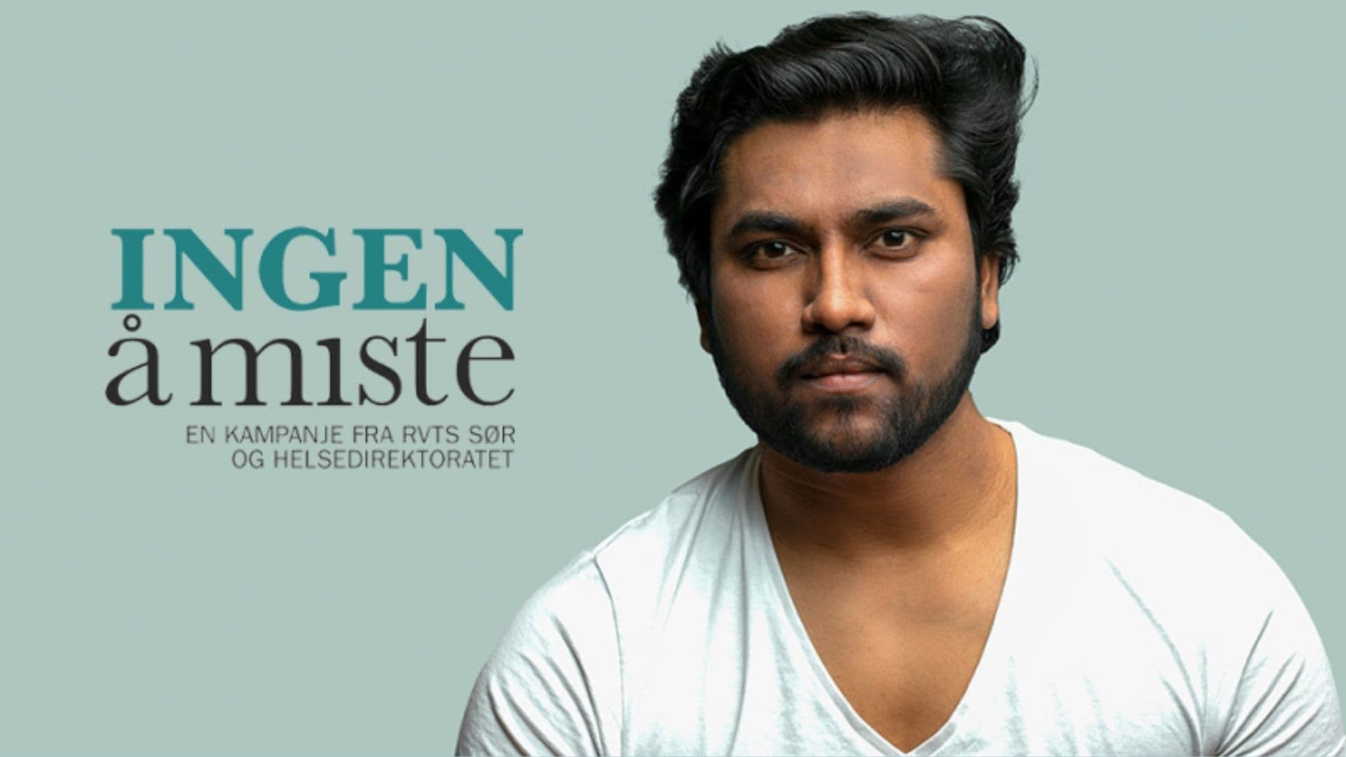 En mann med mørkt hår og skjegg i hvit skjorte ser alvorlig inn i kameraet. Teksten ved siden av ham lyder: INGEN å miste. En kampanje fra RVTS Sør og Helsedirektoratet, på en ensfarget lys bakgrunn.